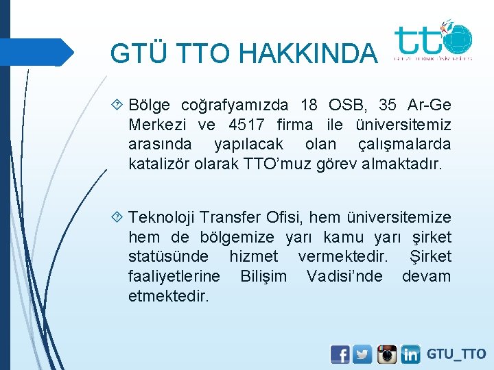 GTÜ TTO HAKKINDA Bölge coğrafyamızda 18 OSB, 35 Ar-Ge Merkezi ve 4517 firma ile