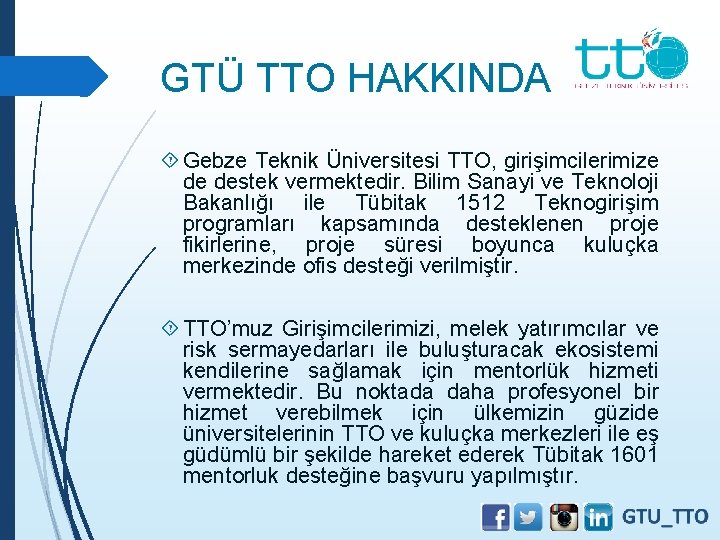 GTÜ TTO HAKKINDA Gebze Teknik Üniversitesi TTO, girişimcilerimize de destek vermektedir. Bilim Sanayi ve