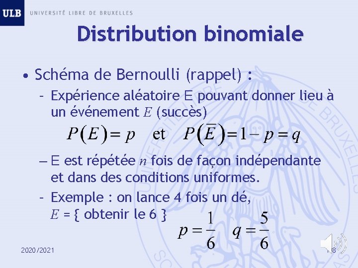 Distribution binomiale • Schéma de Bernoulli (rappel) : – Expérience aléatoire E pouvant donner