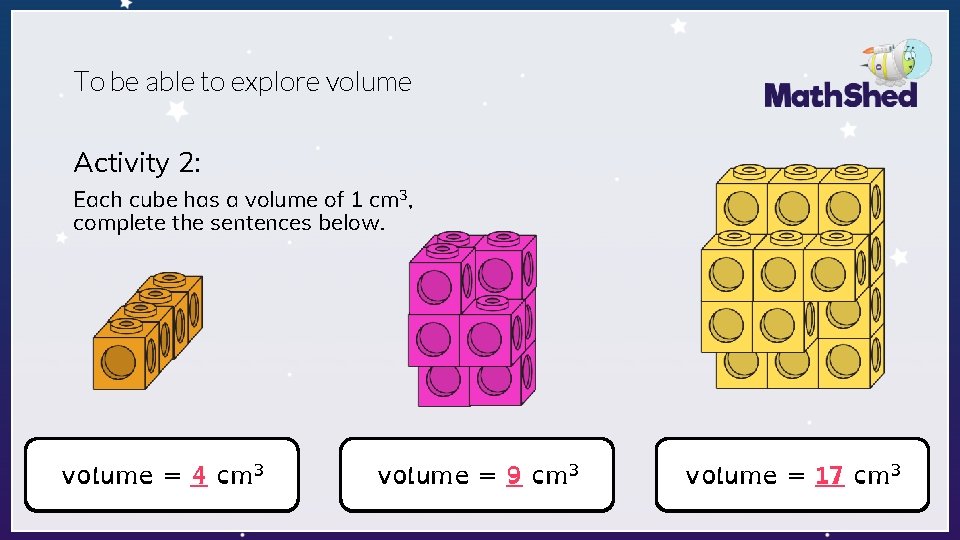 To be able to explore volume Activity 2: Each cube has a volume of