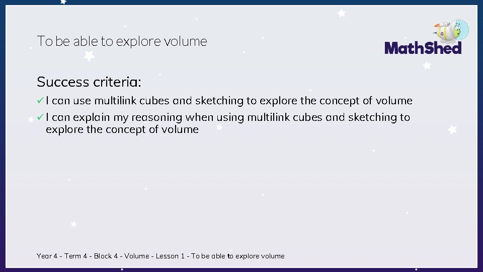 To be able to explore volume Success criteria: ü I can use multilink cubes
