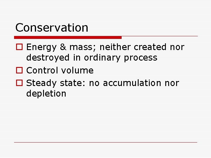 Conservation o Energy & mass; neither created nor destroyed in ordinary process o Control