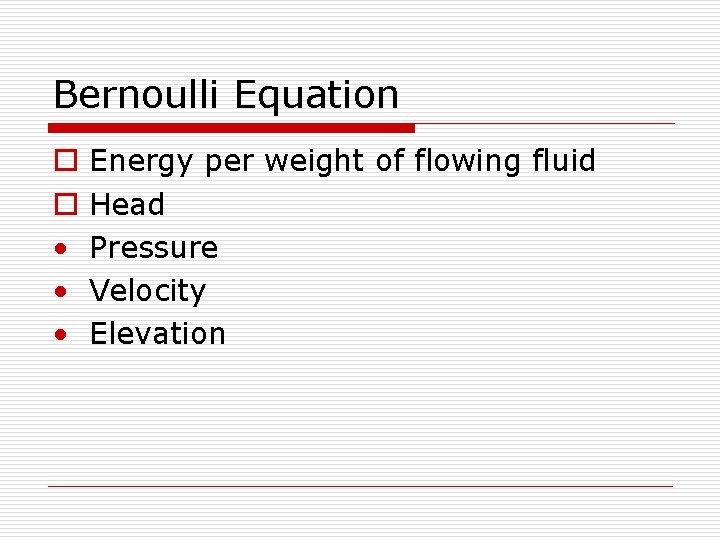 Bernoulli Equation o o • • • Energy per weight of flowing fluid Head