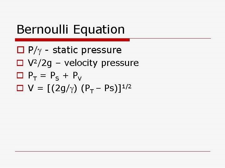 Bernoulli Equation o P/ - static pressure o V 2/2 g – velocity pressure