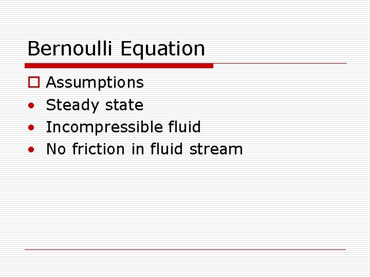 Bernoulli Equation o • • • Assumptions Steady state Incompressible fluid No friction in