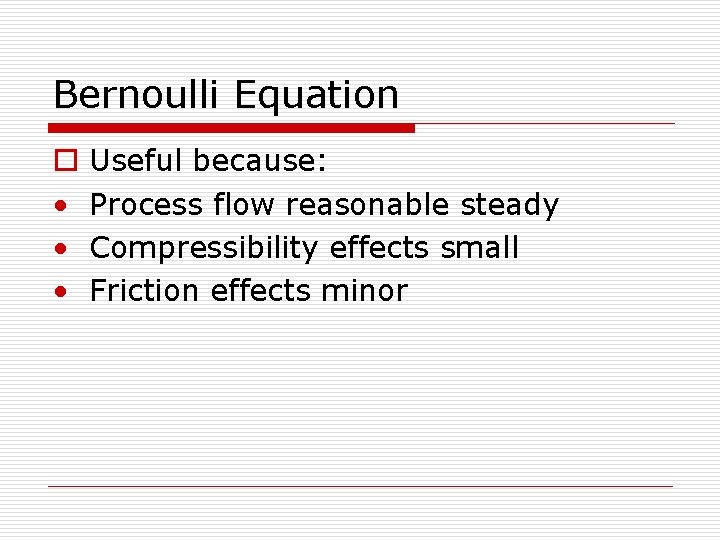Bernoulli Equation o • • • Useful because: Process flow reasonable steady Compressibility effects