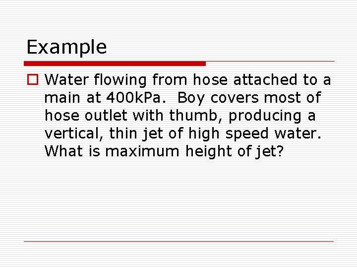 Example o Water flowing from hose attached to a main at 400 k. Pa.