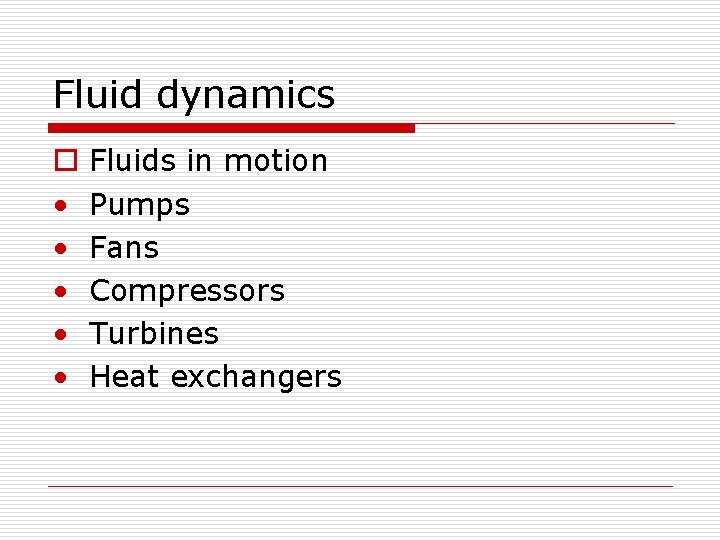 Fluid dynamics o • • • Fluids in motion Pumps Fans Compressors Turbines Heat