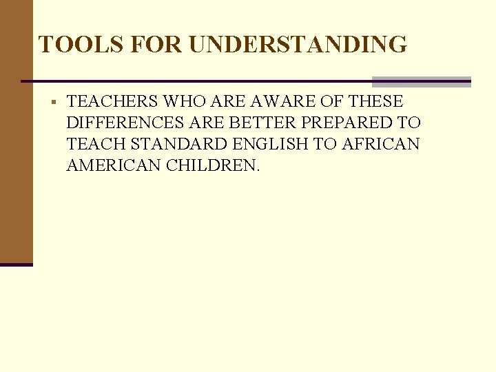 TOOLS FOR UNDERSTANDING § TEACHERS WHO ARE AWARE OF THESE DIFFERENCES ARE BETTER PREPARED