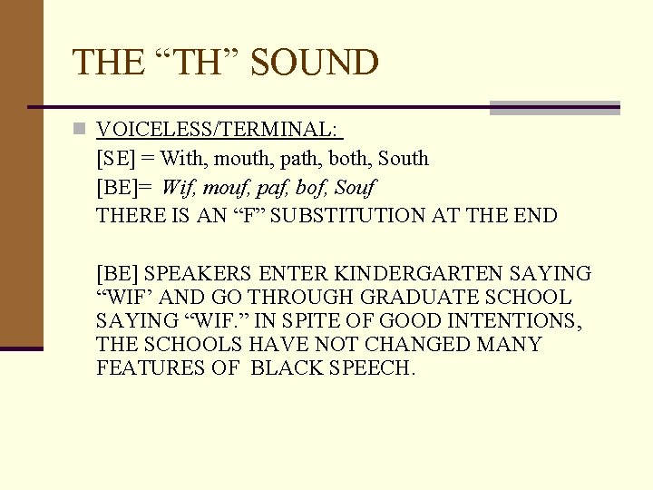 THE “TH” SOUND n VOICELESS/TERMINAL: [SE] = With, mouth, path, both, South [BE]= Wif,