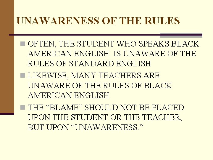 UNAWARENESS OF THE RULES n OFTEN, THE STUDENT WHO SPEAKS BLACK AMERICAN ENGLISH IS