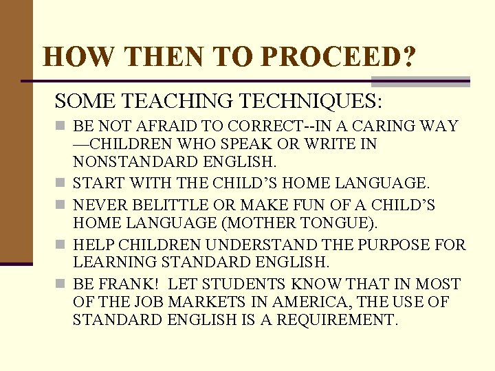 HOW THEN TO PROCEED? SOME TEACHING TECHNIQUES: n BE NOT AFRAID TO CORRECT--IN A