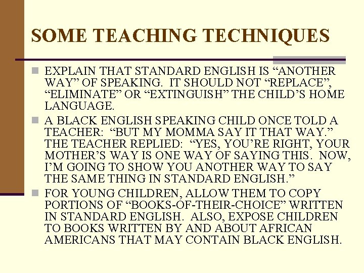 SOME TEACHING TECHNIQUES n EXPLAIN THAT STANDARD ENGLISH IS “ANOTHER WAY” OF SPEAKING. IT