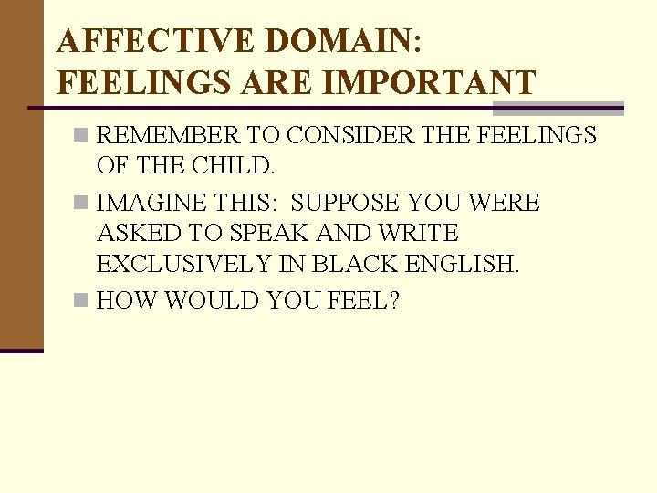 AFFECTIVE DOMAIN: FEELINGS ARE IMPORTANT n REMEMBER TO CONSIDER THE FEELINGS OF THE CHILD.