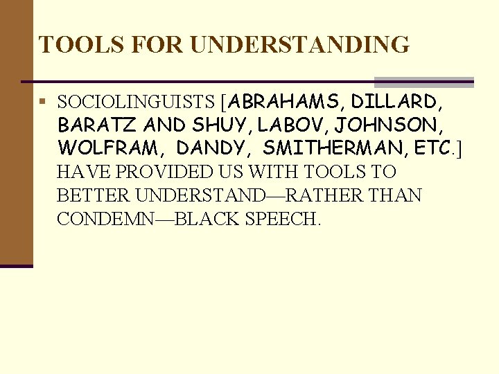 TOOLS FOR UNDERSTANDING § SOCIOLINGUISTS [ABRAHAMS, DILLARD, BARATZ AND SHUY, LABOV, JOHNSON, WOLFRAM, DANDY,