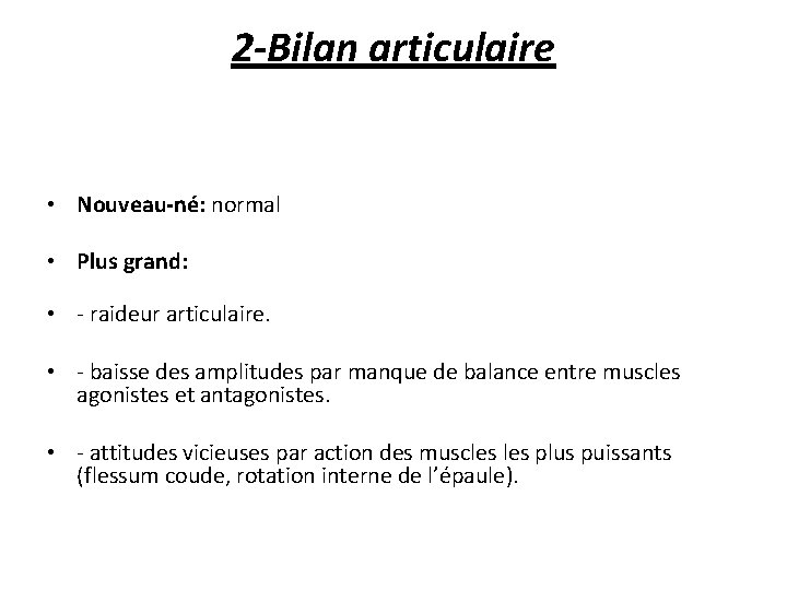 2 -Bilan articulaire • Nouveau-né: normal • Plus grand: • - raideur articulaire. •
