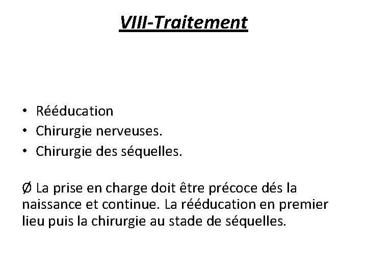 VIII-Traitement • Rééducation • Chirurgie nerveuses. • Chirurgie des séquelles. Ø La prise en