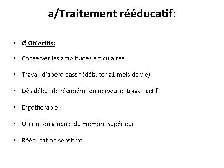 a/Traitement rééducatif: • Ø Objectifs: • Conserver les amplitudes articulaires • Travail d’abord passif