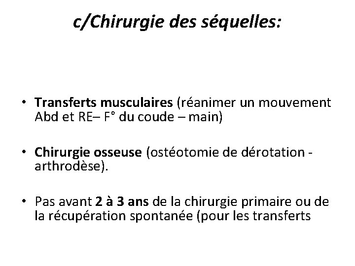 c/Chirurgie des séquelles: • Transferts musculaires (réanimer un mouvement Abd et RE– F° du