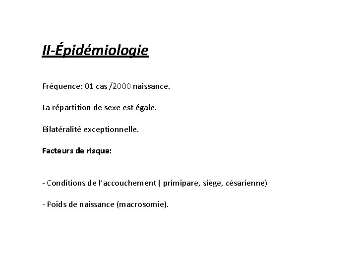 II-Épidémiologie Fréquence: 01 cas /2000 naissance. La répartition de sexe est égale. Bilatéralité exceptionnelle.