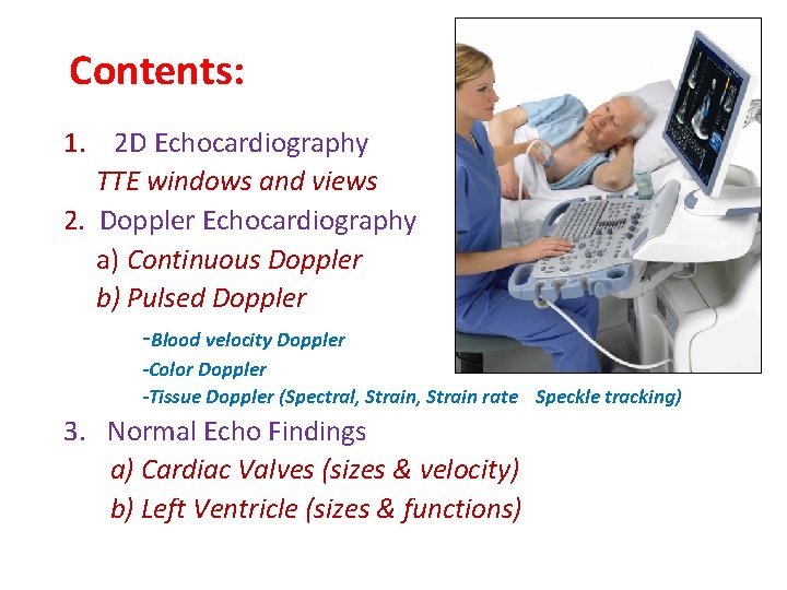 Contents: 1. 2 D Echocardiography TTE windows and views 2. Doppler Echocardiography a) Continuous
