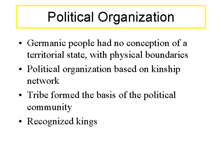 Political Organization • Germanic people had no conception of a territorial state, with physical