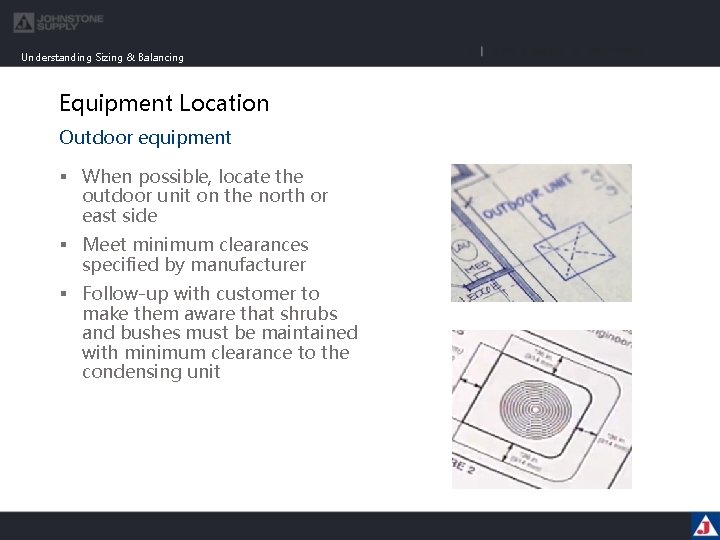 Understanding Sizing & Balancing Equipment Location Outdoor equipment § When possible, locate the outdoor