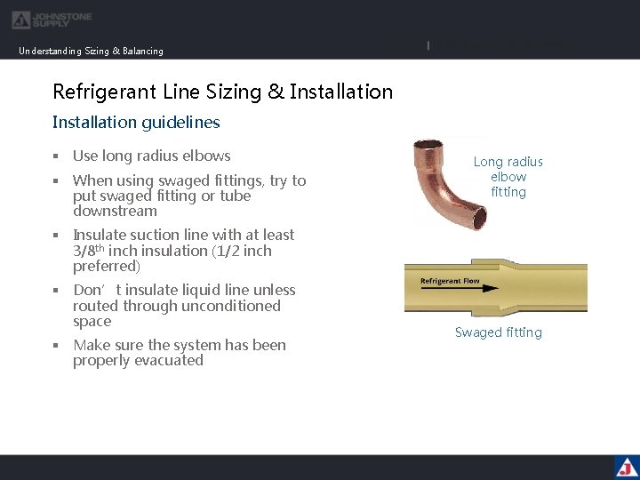 Understanding Sizing & Balancing Refrigerant Line Sizing & Installation guidelines § Use long radius