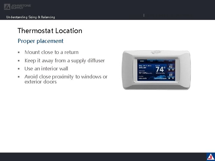 Understanding Sizing & Balancing Thermostat Location Proper placement § Mount close to a return
