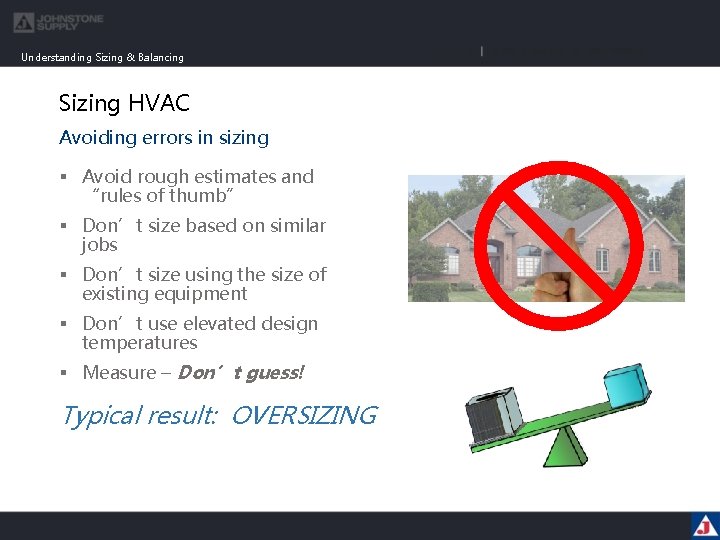 Understanding Sizing & Balancing Sizing HVAC Avoiding errors in sizing § Avoid rough estimates