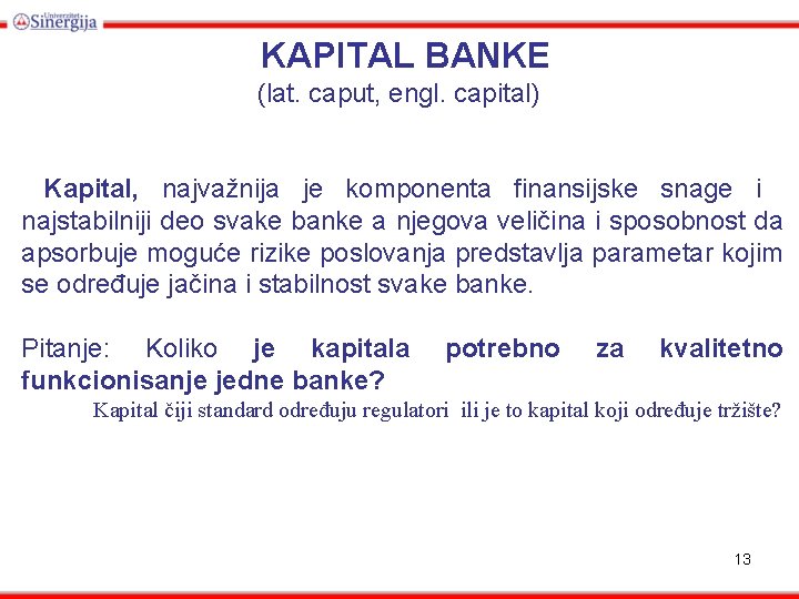 KAPITAL BANKE (lat. caput, engl. capital) Kapital, najvažnija je komponenta finansijske snage i najstabilniji