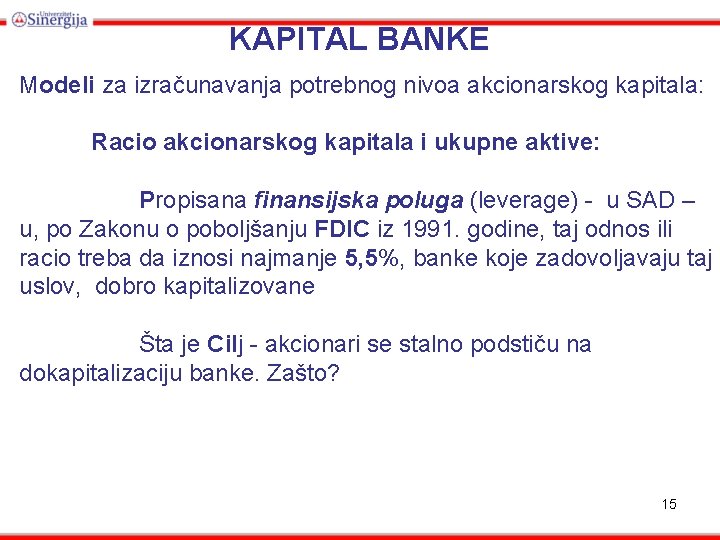 KAPITAL BANKE Modeli za izračunavanja potrebnog nivoa akcionarskog kapitala: Racio akcionarskog kapitala i ukupne