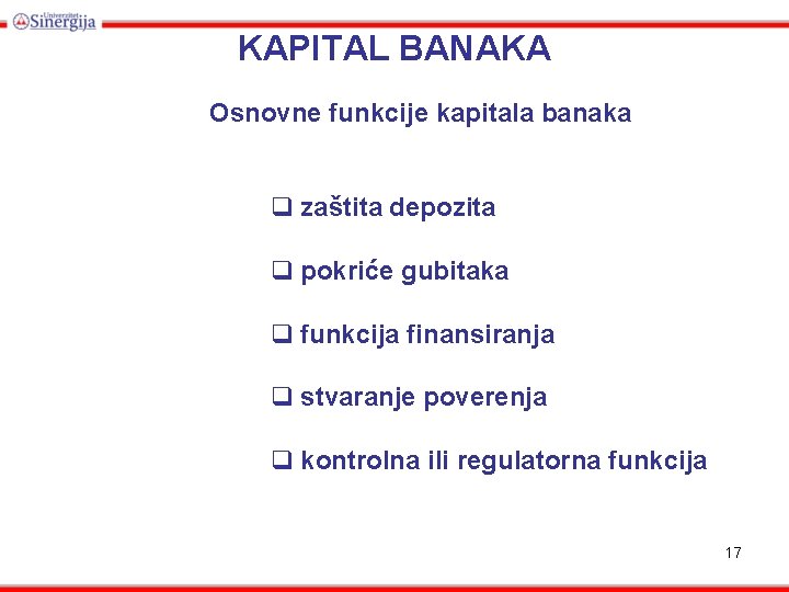 KAPITAL BANAKA Osnovne funkcije kapitala banaka q zaštita depozita q pokriće gubitaka q funkcija