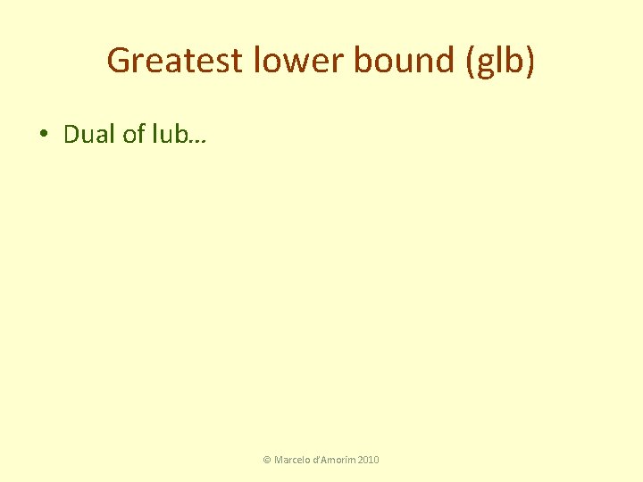 Greatest lower bound (glb) • Dual of lub… © Marcelo d’Amorim 2010 