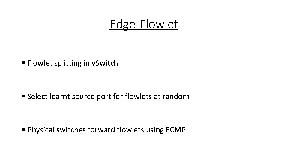 Edge-Flowlet § Flowlet splitting in v. Switch § Select learnt source port for flowlets