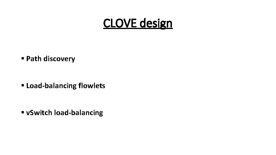 CLOVE design § Path discovery § Load-balancing flowlets § v. Switch load-balancing 