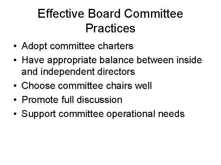 Effective Board Committee Practices • Adopt committee charters • Have appropriate balance between inside