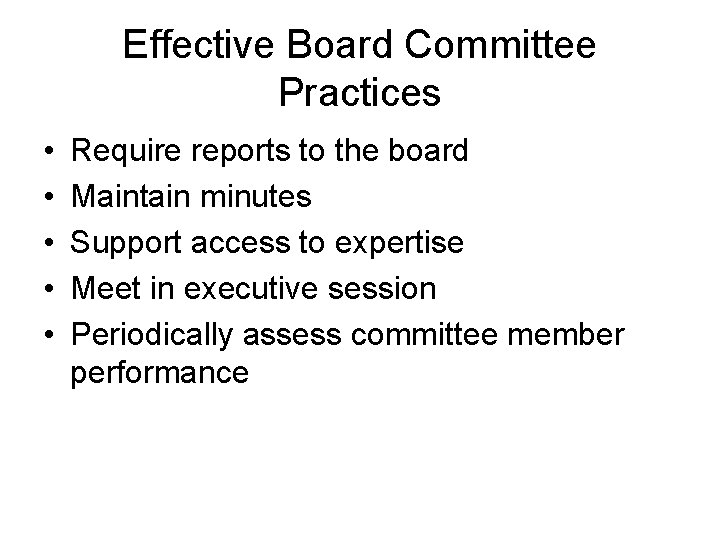 Effective Board Committee Practices • • • Require reports to the board Maintain minutes