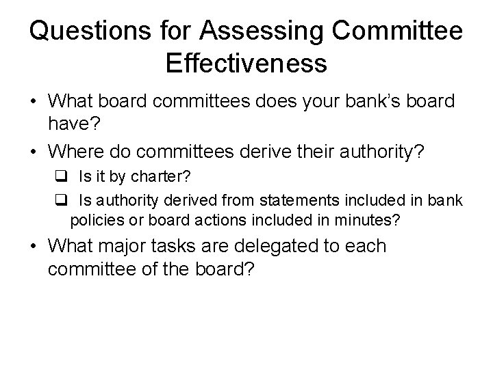 Questions for Assessing Committee Effectiveness • What board committees does your bank’s board have?