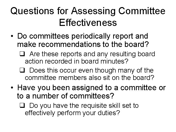 Questions for Assessing Committee Effectiveness • Do committees periodically report and make recommendations to