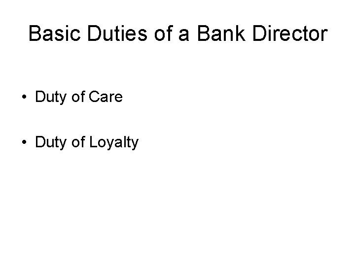 Basic Duties of a Bank Director • Duty of Care • Duty of Loyalty