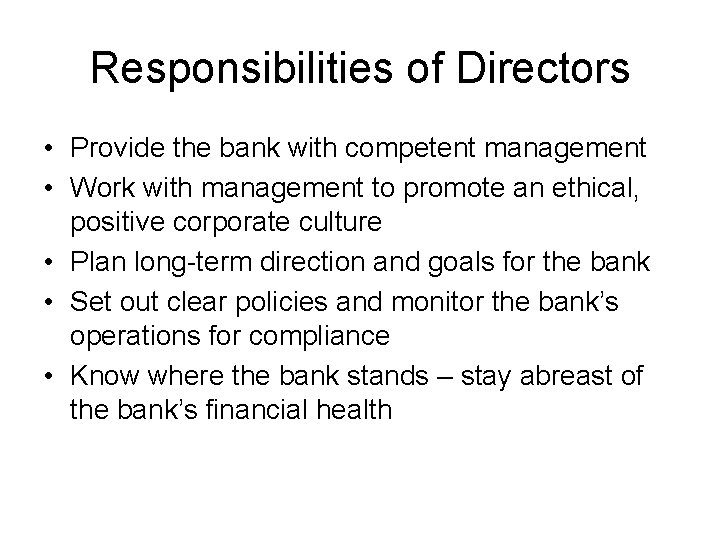 Responsibilities of Directors • Provide the bank with competent management • Work with management