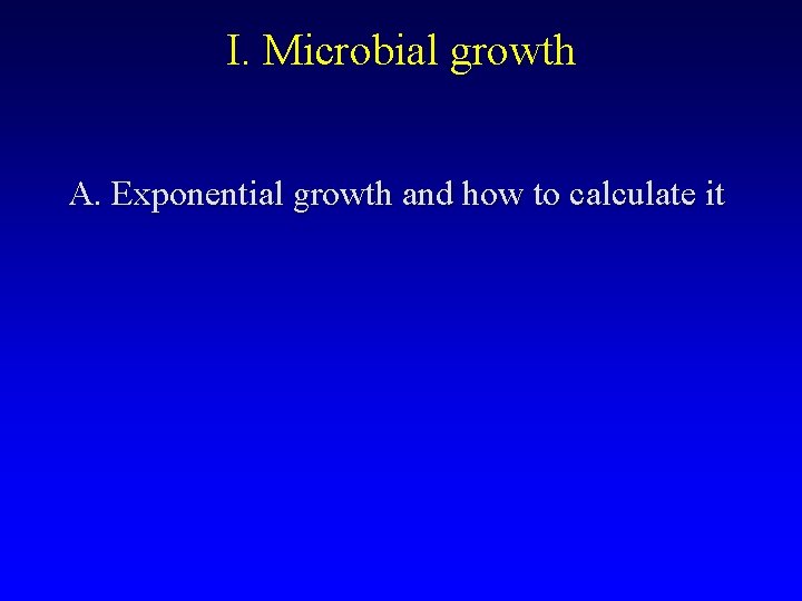 I. Microbial growth A. Exponential growth and how to calculate it 