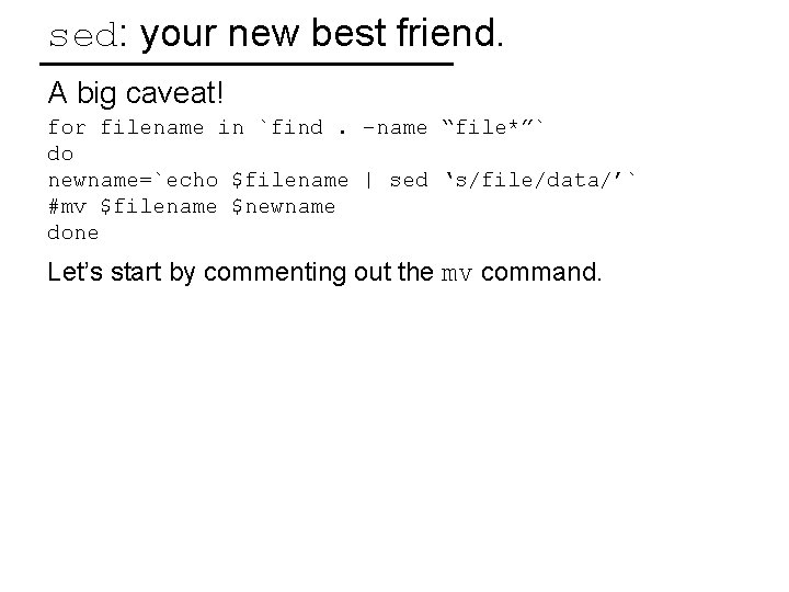sed: your new best friend. A big caveat! for filename in `find. –name “file*”`