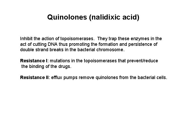 Quinolones (nalidixic acid) Inhibit the action of topoisomerases. They trap these enzymes in the