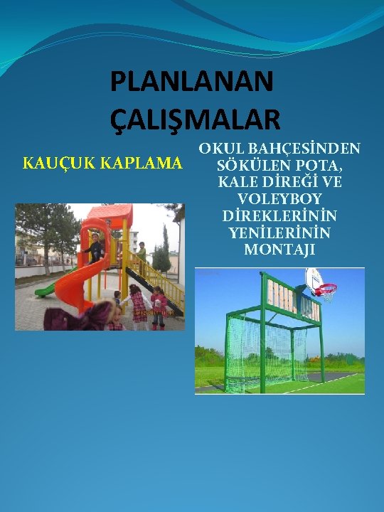 PLANLANAN ÇALIŞMALAR KAUÇUK KAPLAMA OKUL BAHÇESİNDEN SÖKÜLEN POTA, KALE DİREĞİ VE VOLEYBOY DİREKLERİNİN YENİLERİNİN