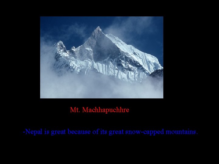 Mt. Machhapuchhre -Nepal is great because of its great snow-capped mountains. 