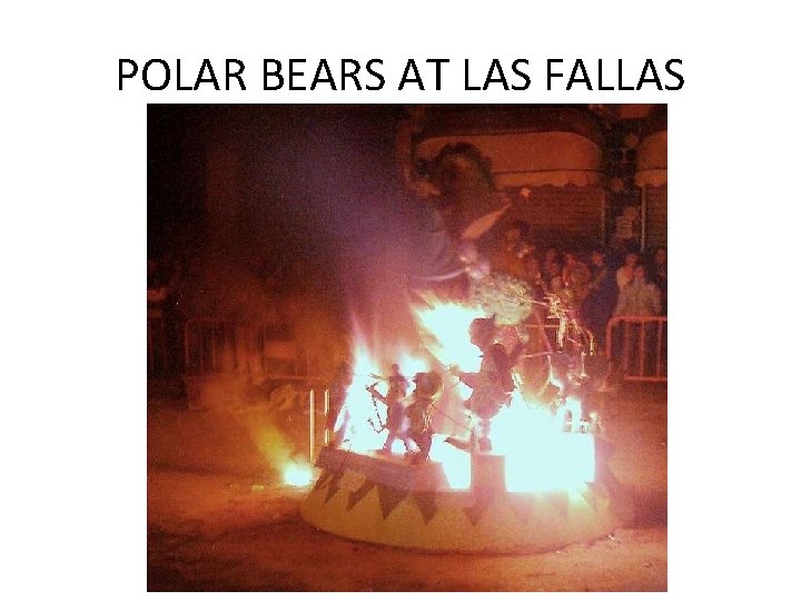 POLAR BEARS AT LAS FALLAS 