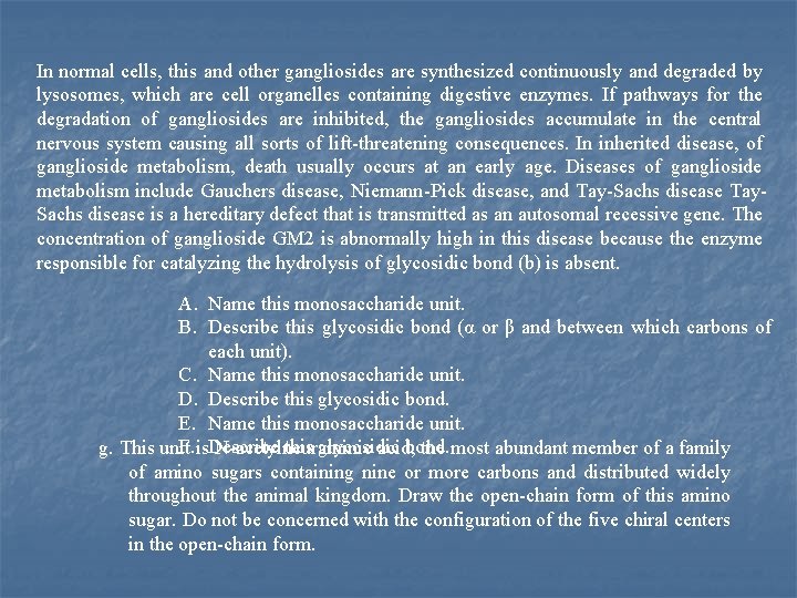 In normal cells, this and other gangliosides are synthesized continuously and degraded by lysosomes,