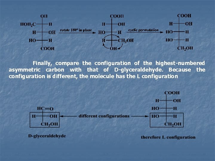 Finally, compare the configuration of the highest-numbered asymmetric carbon with that of D-glyceraldehyde. Because